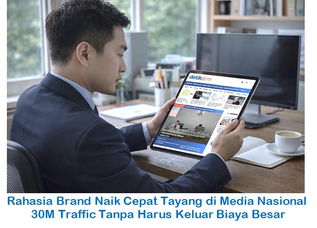 Rahasia Brand Naik Cepat Tayang di Media Nasional 30M Traffic Tanpa Harus Keluar Biaya Besar